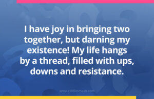 I have joy in bringing two together, but darning my existence! My life hangs by a thread, filled with ups, downs and resistance.