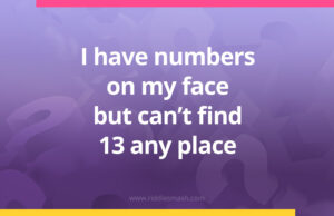 I have numbers on my face but can't find 13 any place.