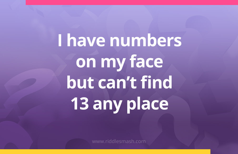 I have numbers on my face but can't find 13 any place.