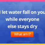 I let water fall on you while everyone else stays dry.