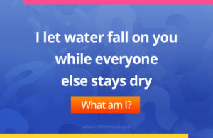 I let water fall on you while everyone else stays dry.