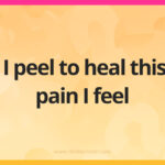 I peel to heal this pain I feel.