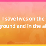 I save lives on the ground and in the air.