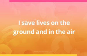 I save lives on the ground and in the air.