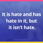 It is hate and has hate in it, but it isn't hate.
