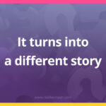 It turns into a different story.