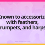 Known to accessorize with feathers, trumpets, and harps.