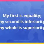 My first is equality; my second is inferiority; my whole is superiority.