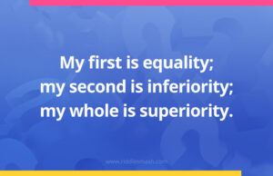 My first is equality; my second is inferiority; my whole is superiority.