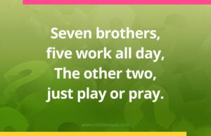 Seven brothers, five work all day, The other two, just play or pray.