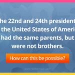 The 22nd and 24th presidents of the United States of America had the same parents, but were not brothers.