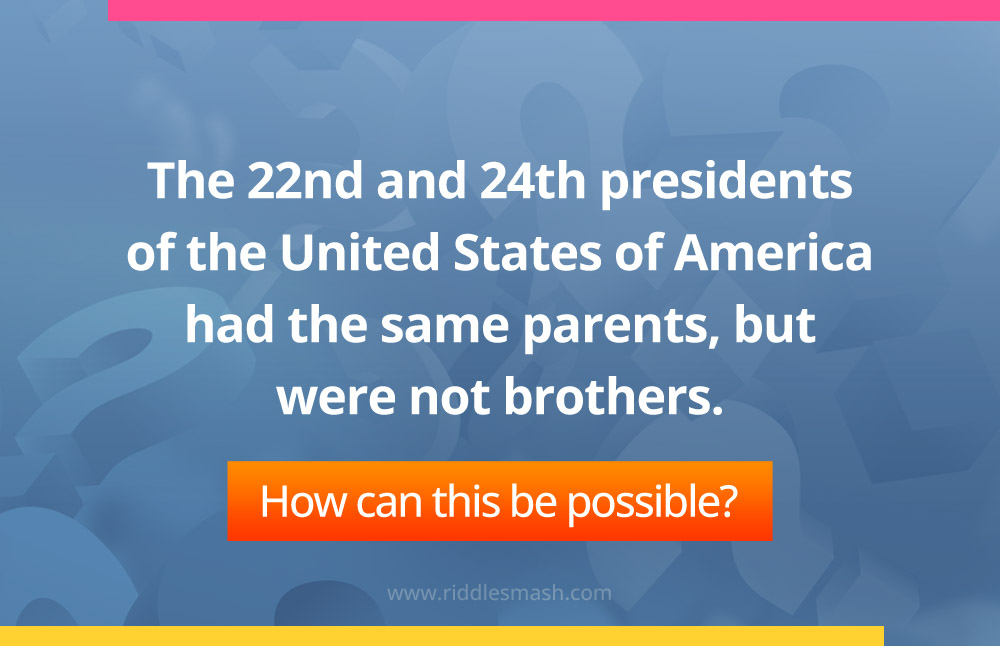 The 22nd and 24th presidents of the United States of America had the same parents, but were not brothers.