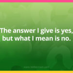The answer I give is yes, but what I mean is no.