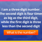 I am a three-digit number. The second digit is four times as big as the third digit, while the first digit is three less than the second digit.