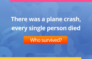 There was a plane crash, every single person died.