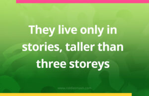 They live only in stories, taller than three storeys.