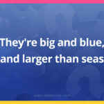 They're big and blue, and larger than seas.