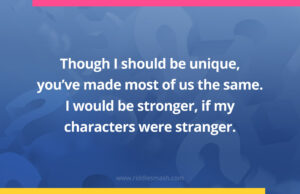 Though I should be unique, you've made most of us the same. I would be stronger, if my characters were stranger.