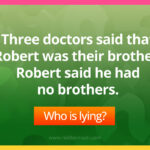 Three doctors said that Robert was their brother. Robert said he had no brothers. Who is lying?