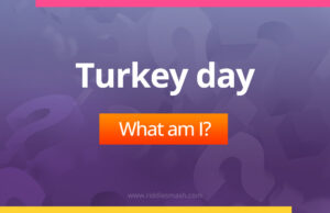 Turkey day. What am I?