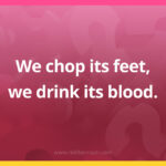 We chop its feet, we drink its blood.