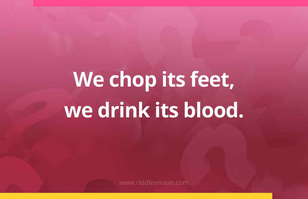 We chop its feet, we drink its blood.