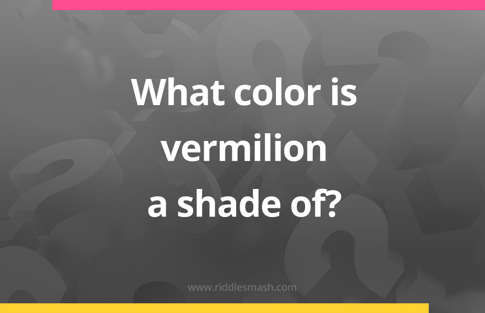 What color is vermilion a shade of?
