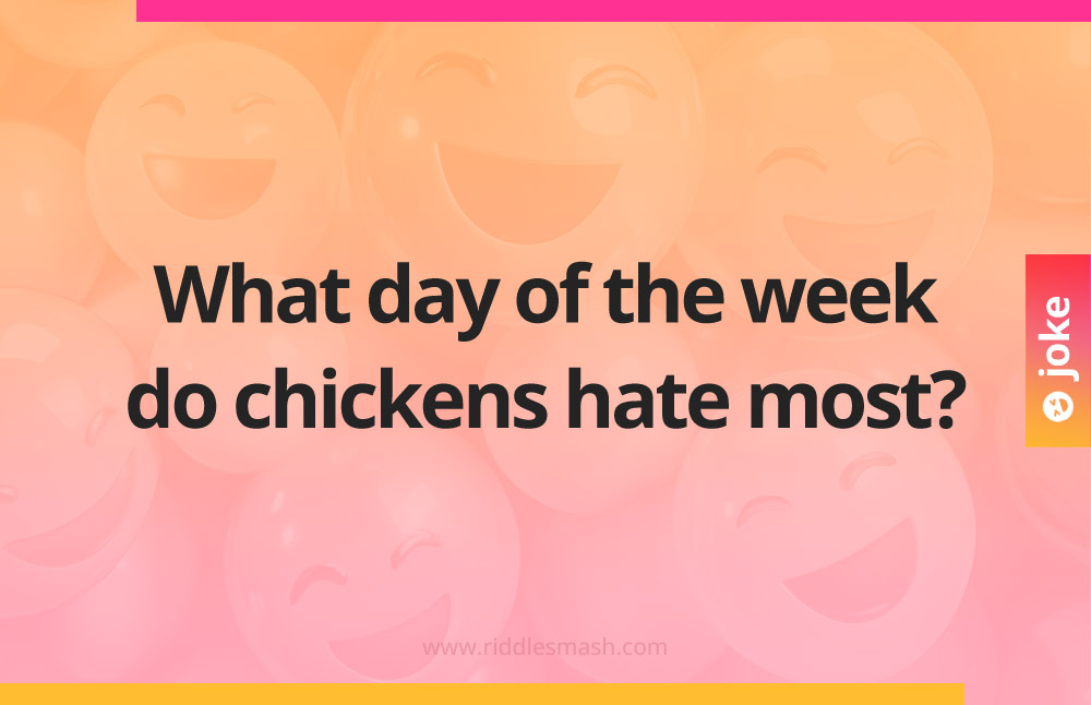 What day of the week do chickens hate most?