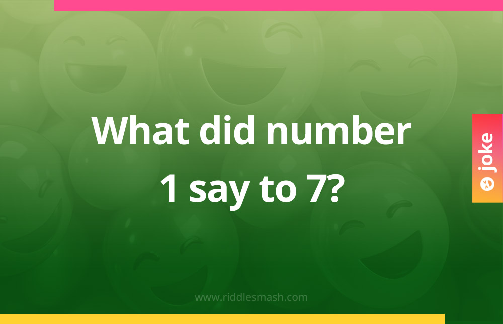 What did number 1 say to 7?
