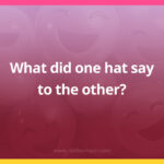 What did one hat say to the other?