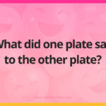 What did one plate say to the other plate?