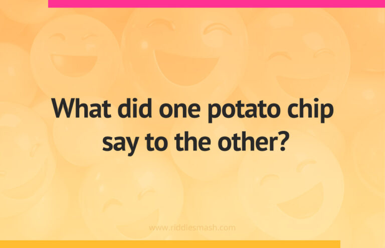 Do Riddles Hot Chips What did one potato chip say to the other? - Riddlesmash