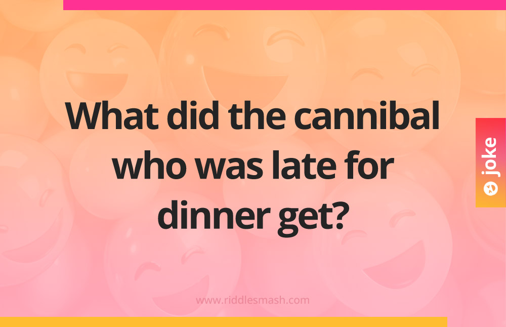 What did the cannibal who was late for dinner get?