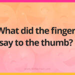 What did the finger say to the thumb?