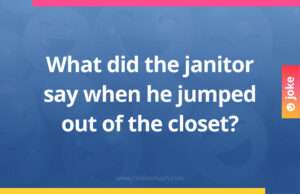What did the janitor say when he jumped out of the closet?