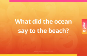 What did the ocean say to the beach?