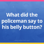 What did the policeman say to his belly button?