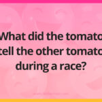 What did the tomato tell the other tomato during a race?