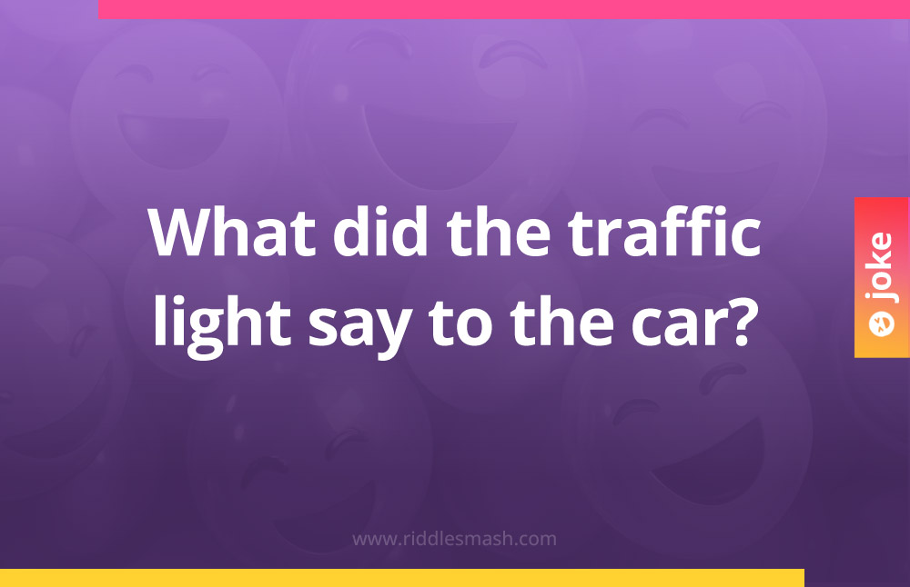 What did the traffic light say to the car?