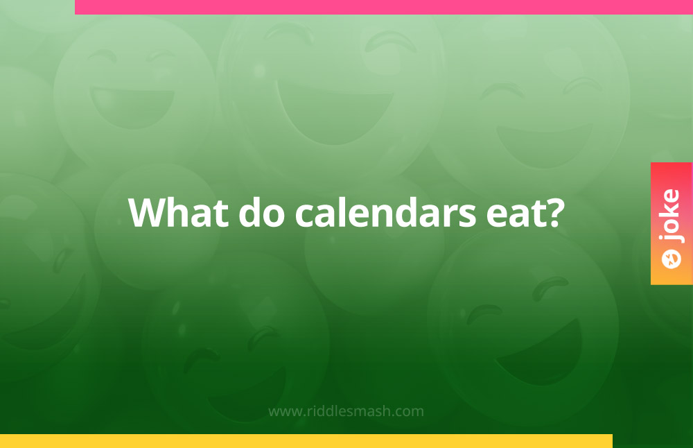 What do calendars eat?