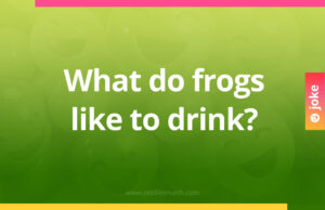 What do frogs like to drink?