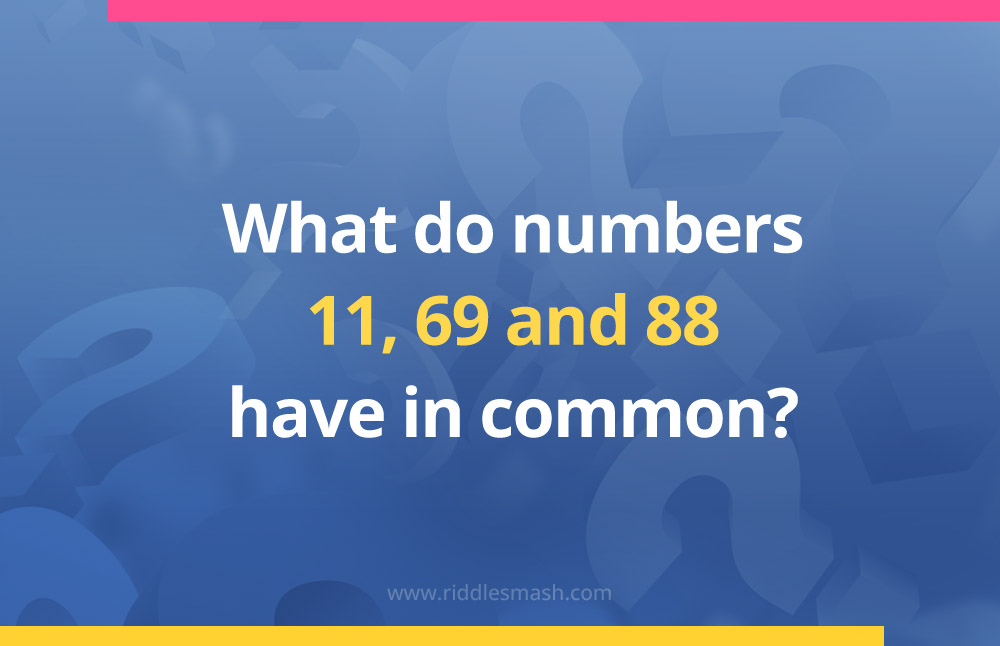 What do numbers 11 69 and 88 have in common​?