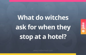 What do witches ask for when they stop at a hotel?