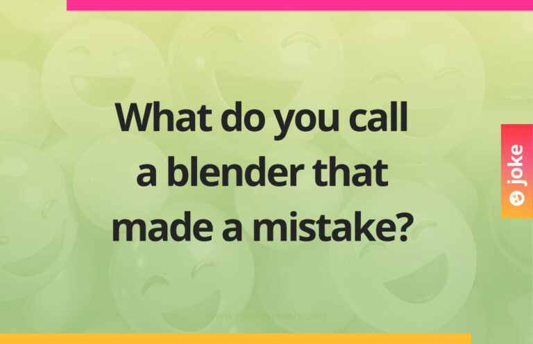 What do you call a blender that made a mistake? - Riddlesmash