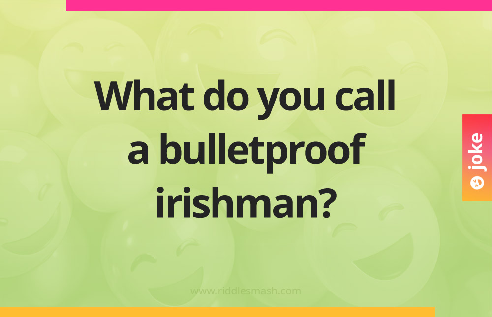 What do you call a bulletproof irishman?