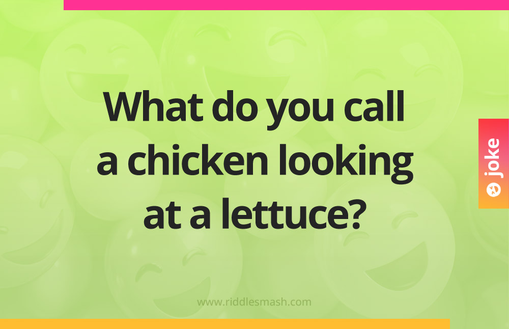 What do you call a chicken looking at a lettuce?