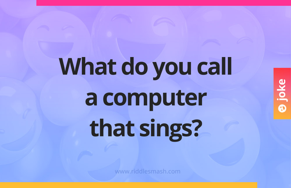 What do you call a computer that sings?