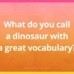 What do you call a dinosaur with a great vocabulary?