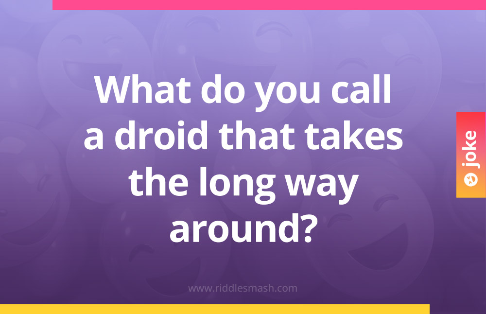 What do you call a droid that takes the long way around?