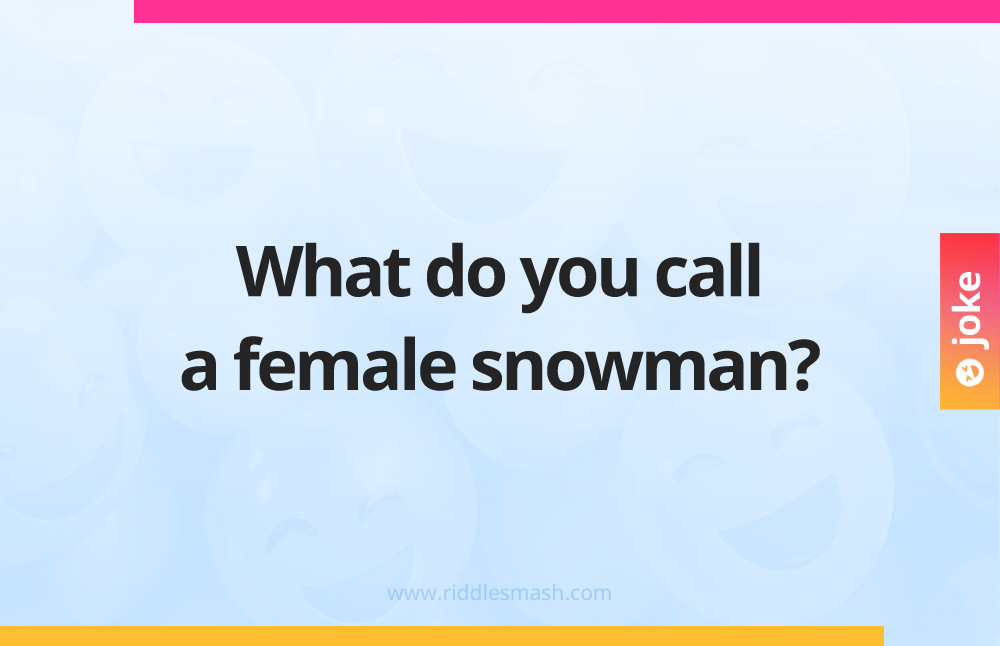 What do you call a female snowman?
